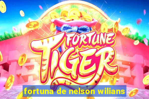 fortuna de nelson wilians